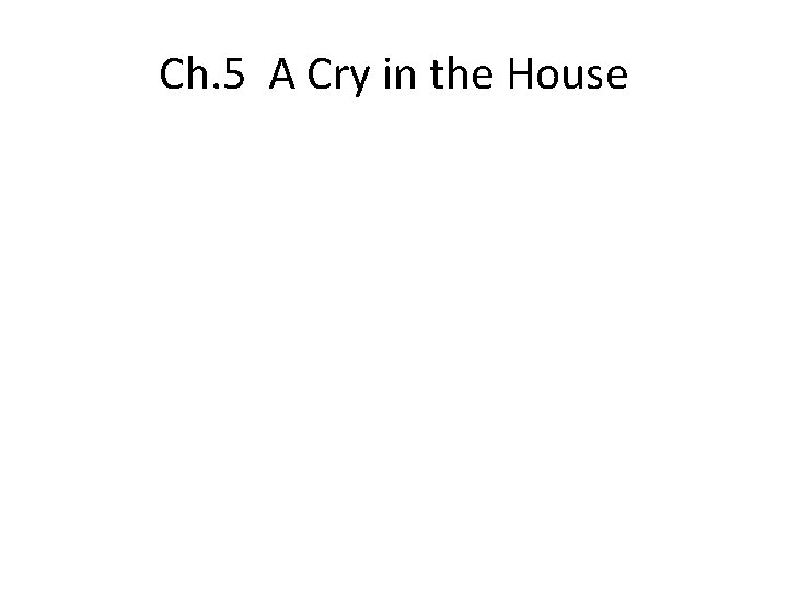 Ch. 5 A Cry in the House 