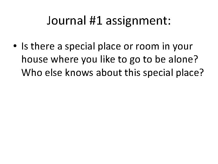 Journal #1 assignment: • Is there a special place or room in your house