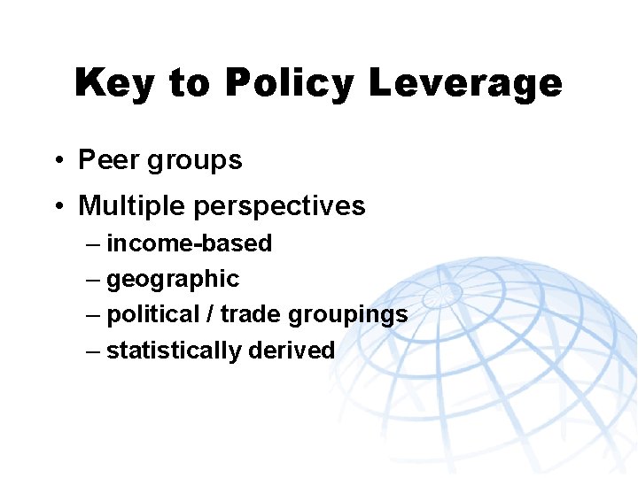 Key to Policy Leverage • Peer groups • Multiple perspectives – income-based – geographic