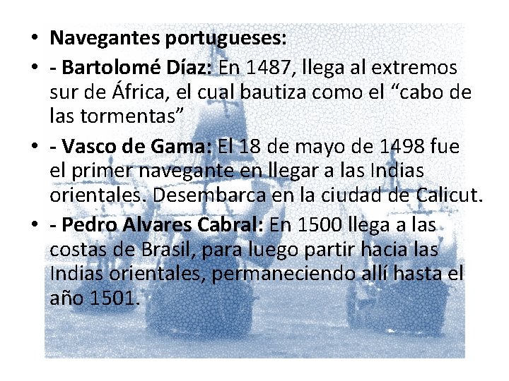  • Navegantes portugueses: • - Bartolomé Díaz: En 1487, llega al extremos sur
