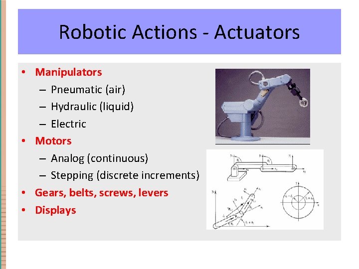 Robotic Actions do - Actuators Action – physically something. • Manipulators – Pneumatic (air)