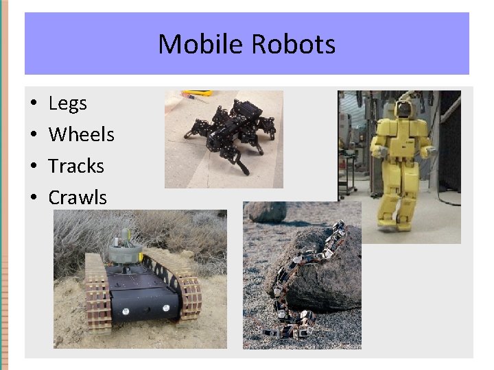 Mobile Robots Mobility • • Legs Wheels Tracks Crawls 