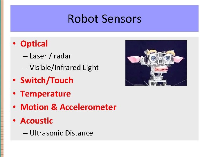 What sensors robots have? Robotmight Sensors • Optical – Laser / radar – Visible/Infrared