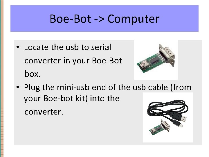 Boe-Bot -> Computer • Locate the usb to serial converter in your Boe-Bot box.