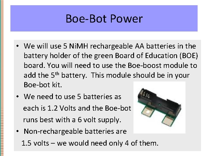 Boe-Bot Power • We will use 5 Ni. MH rechargeable AA batteries in the
