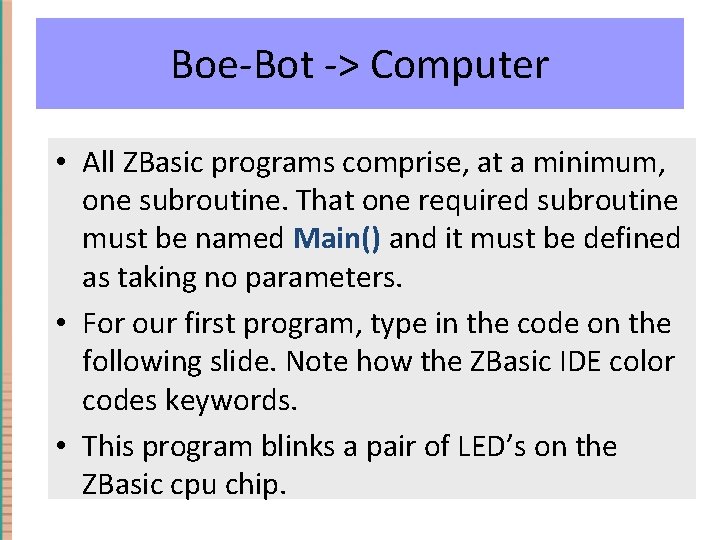 Boe-Bot -> Computer • All ZBasic programs comprise, at a minimum, one subroutine. That