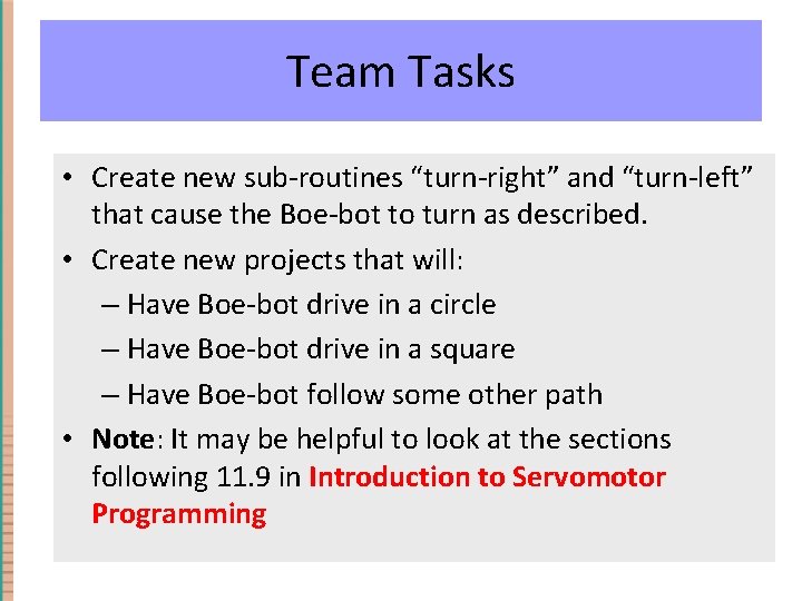 Team Tasks • Create new sub-routines “turn-right” and “turn-left” that cause the Boe-bot to