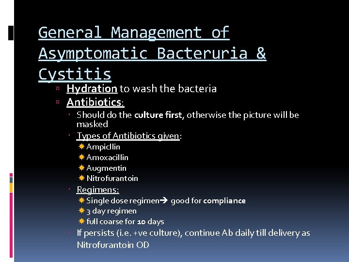 General Management of Asymptomatic Bacteruria & Cystitis Hydration to wash the bacteria Antibiotics: Should