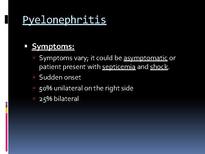 Pyelonephritis Symptoms: Symptoms vary; it could be asymptomatic or patient present with septicemia and