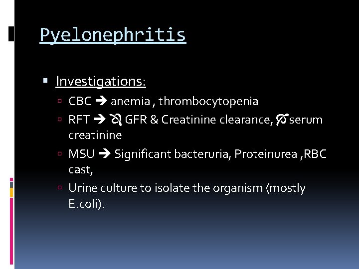 Pyelonephritis Investigations: CBC anemia , thrombocytopenia RFT GFR & Creatinine clearance, serum creatinine MSU