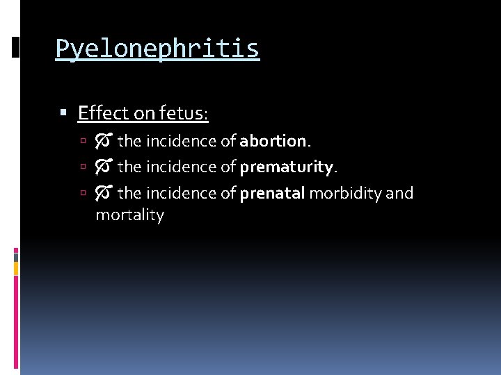Pyelonephritis Effect on fetus: the incidence of abortion. the incidence of prematurity. the incidence