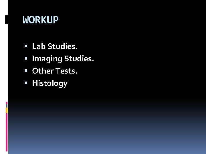 WORKUP Lab Studies. Imaging Studies. Other Tests. Histology 