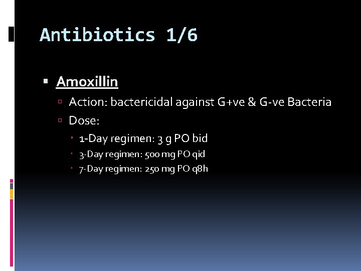 Antibiotics 1/6 Amoxillin Action: bactericidal against G+ve & G-ve Bacteria Dose: 1 -Day regimen: