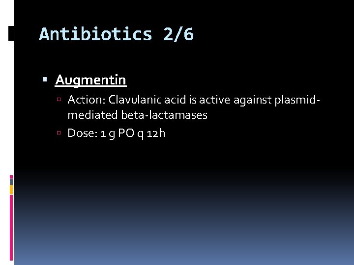 Antibiotics 2/6 Augmentin Action: Clavulanic acid is active against plasmid- mediated beta-lactamases Dose: 1