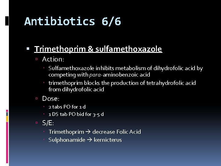 Antibiotics 6/6 Trimethoprim & sulfamethoxazole Action: Sulfamethoxazole inhibits metabolism of dihydrofolic acid by competing