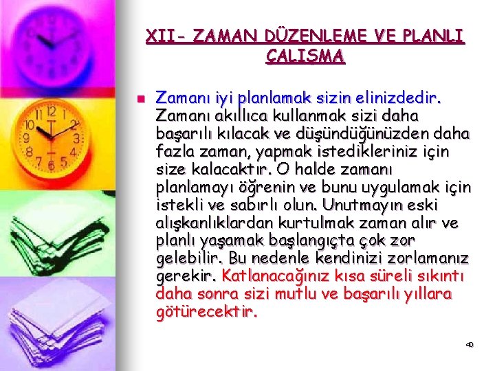 XII- ZAMAN DÜZENLEME VE PLANLI ÇALIŞMA n Zamanı iyi planlamak sizin elinizdedir. Zamanı akıllıca XII- ZAMAN DÜZENLEME VE PLANLI ÇALIŞMA n Zamanı iyi planlamak sizin elinizdedir. Zamanı akıllıca