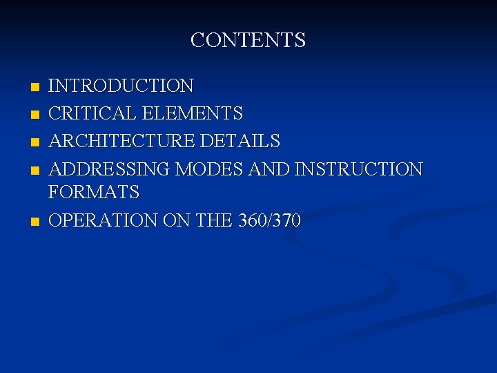 CONTENTS n n n INTRODUCTION CRITICAL ELEMENTS ARCHITECTURE DETAILS ADDRESSING MODES AND INSTRUCTION FORMATS