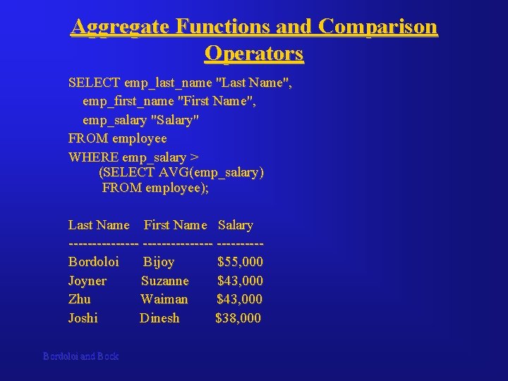 Aggregate Functions and Comparison Operators SELECT emp_last_name "Last Name", emp_first_name "First Name", emp_salary "Salary"
