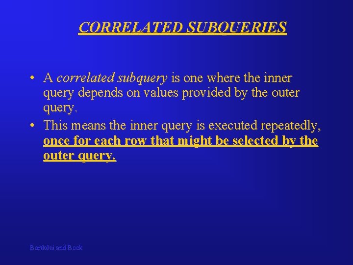CORRELATED SUBQUERIES • A correlated subquery is one where the inner query depends on