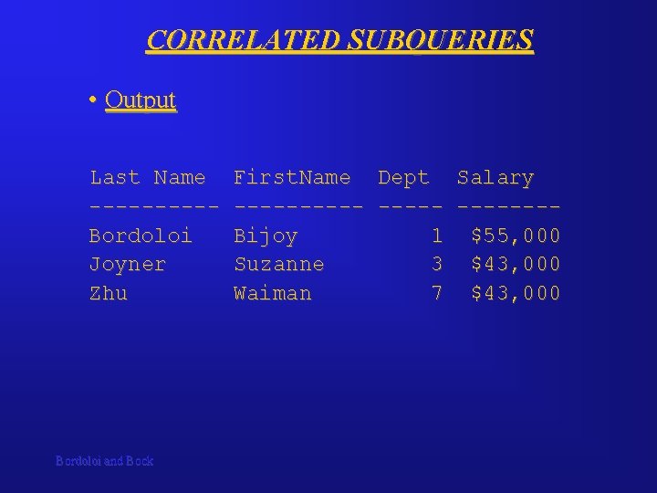 CORRELATED SUBQUERIES • Output Last Name First. Name Dept Salary ----------Bordoloi Bijoy 1 $55,