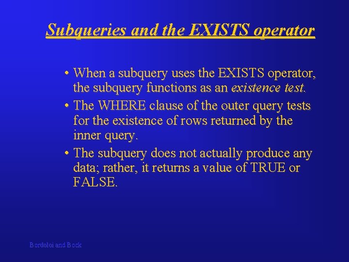 Subqueries and the EXISTS operator • When a subquery uses the EXISTS operator, the