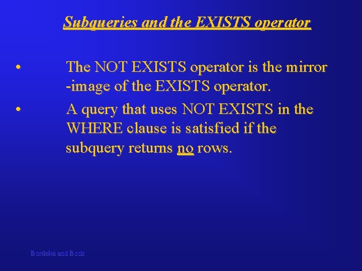 Subqueries and the EXISTS operator • • The NOT EXISTS operator is the mirror