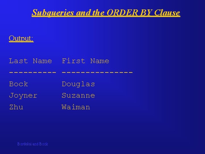 Subqueries and the ORDER BY Clause Output: Last Name First Name --------------Bock Douglas Joyner Subqueries and the ORDER BY Clause Output: Last Name First Name --------------Bock Douglas Joyner