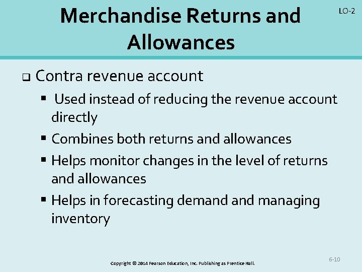 Merchandise Returns and Allowances q LO-2 Contra revenue account § Used instead of reducing