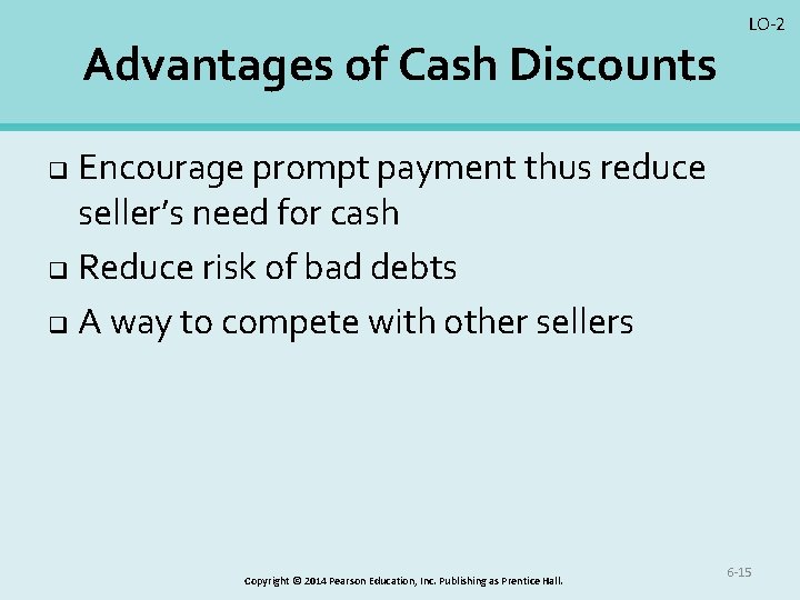 Advantages of Cash Discounts LO-2 Encourage prompt payment thus reduce seller’s need for cash