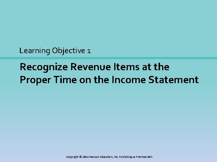 Learning Objective 1 Recognize Revenue Items at the Proper Time on the Income Statement