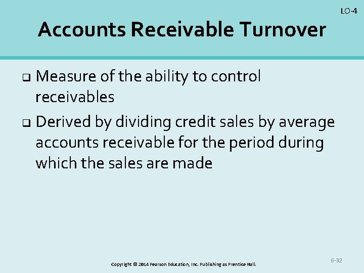 LO-4 Accounts Receivable Turnover Measure of the ability to control receivables q Derived by
