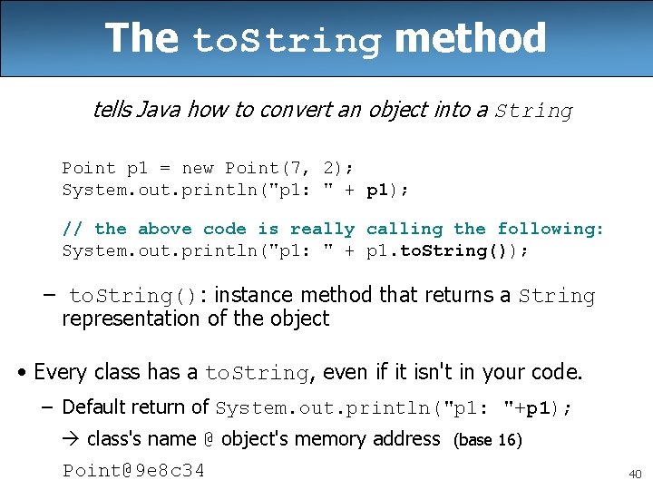 The to. String method tells Java how to convert an object into a String The to. String method tells Java how to convert an object into a String