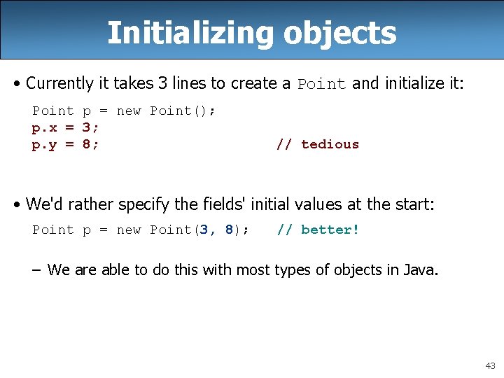 Initializing objects • Currently it takes 3 lines to create a Point and initialize Initializing objects • Currently it takes 3 lines to create a Point and initialize
