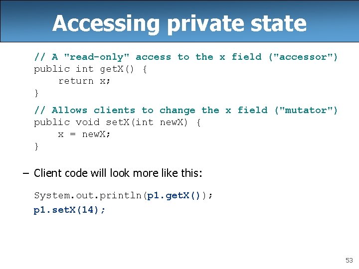 Accessing private state // A "read-only" access to the x field ("accessor") public int Accessing private state // A "read-only" access to the x field ("accessor") public int