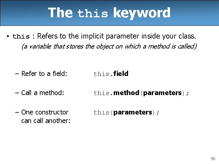 The this keyword • this : Refers to the implicit parameter inside your class. The this keyword • this : Refers to the implicit parameter inside your class.