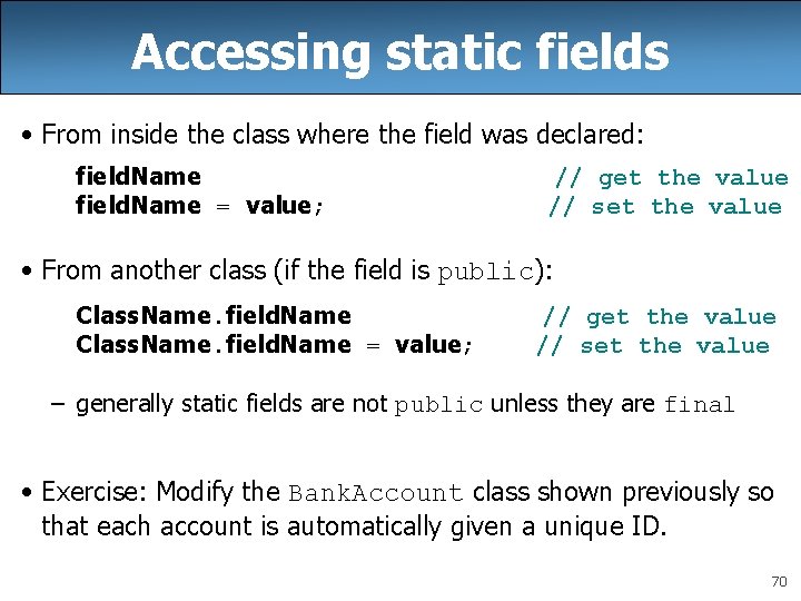 Accessing static fields • From inside the class where the field was declared: field. Accessing static fields • From inside the class where the field was declared: field.