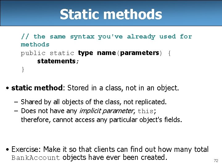 Static methods // the same syntax you've already used for methods public static type Static methods // the same syntax you've already used for methods public static type