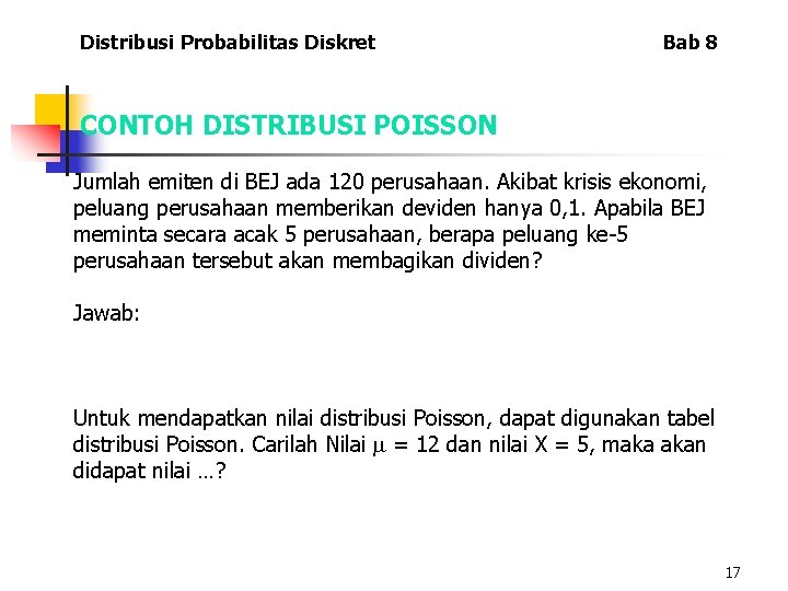 Distribusi Probabilitas Diskret Bab 8 CONTOH DISTRIBUSI POISSON Jumlah emiten di BEJ ada 120