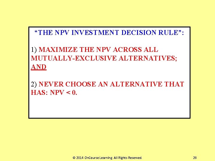 “THE NPV INVESTMENT DECISION RULE”: 1) MAXIMIZE THE NPV ACROSS ALL MUTUALLY-EXCLUSIVE ALTERNATIVES; AND