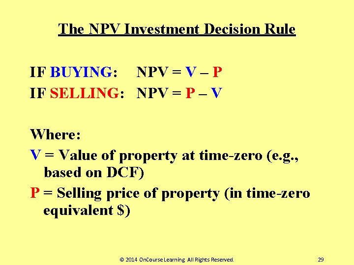 The NPV Investment Decision Rule IF BUYING: NPV = V – P IF SELLING: