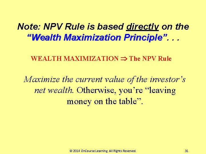 Note: NPV Rule is based directly on the “Wealth Maximization Principle”. . . WEALTH
