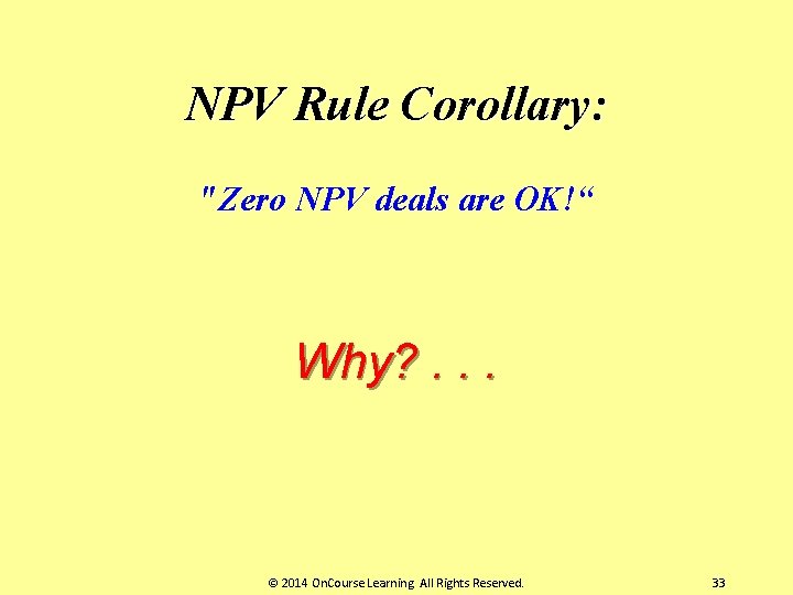 NPV Rule Corollary: "Zero NPV deals are OK!“ Why? . . . © 2014