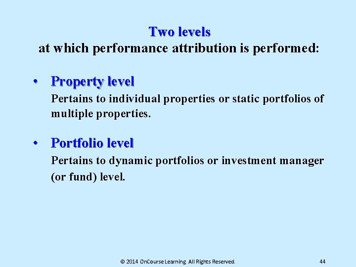 Two levels at which performance attribution is performed: • Property level Pertains to individual