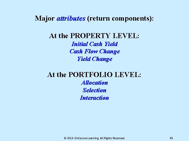 Major attributes (return components): At the PROPERTY LEVEL: Initial Cash Yield Cash Flow Change