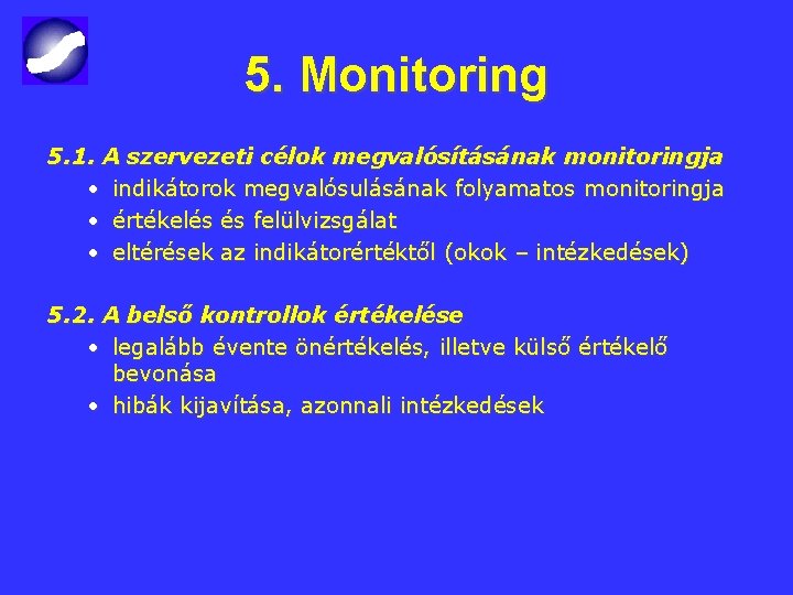 5. Monitoring 5. 1. A szervezeti célok megvalósításának monitoringja • indikátorok megvalósulásának folyamatos monitoringja