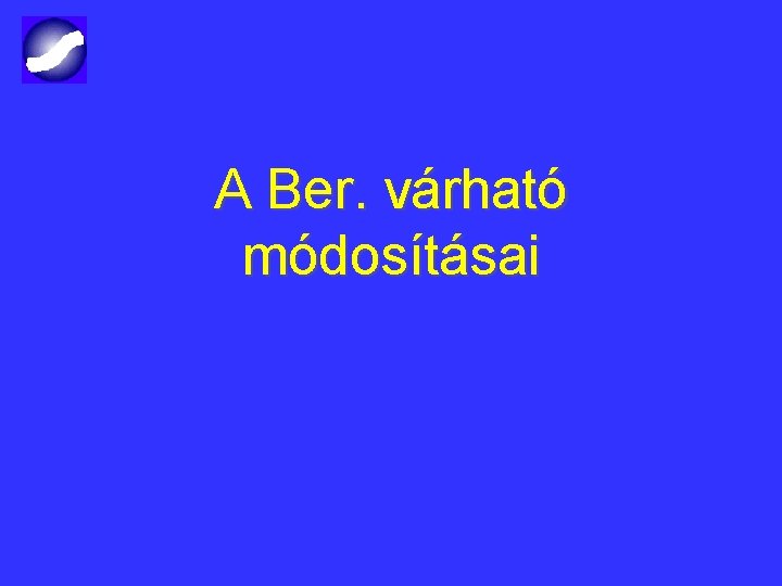 A Ber. várható módosításai 