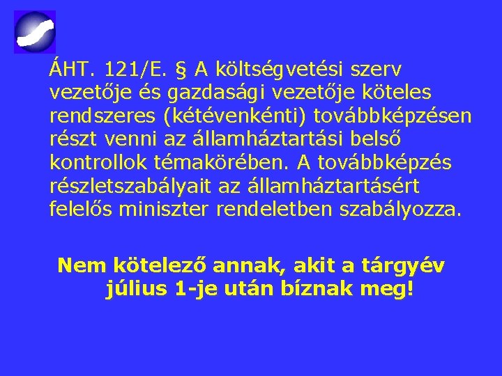 ÁHT. 121/E. § A költségvetési szerv vezetője és gazdasági vezetője köteles rendszeres (kétévenkénti) továbbképzésen