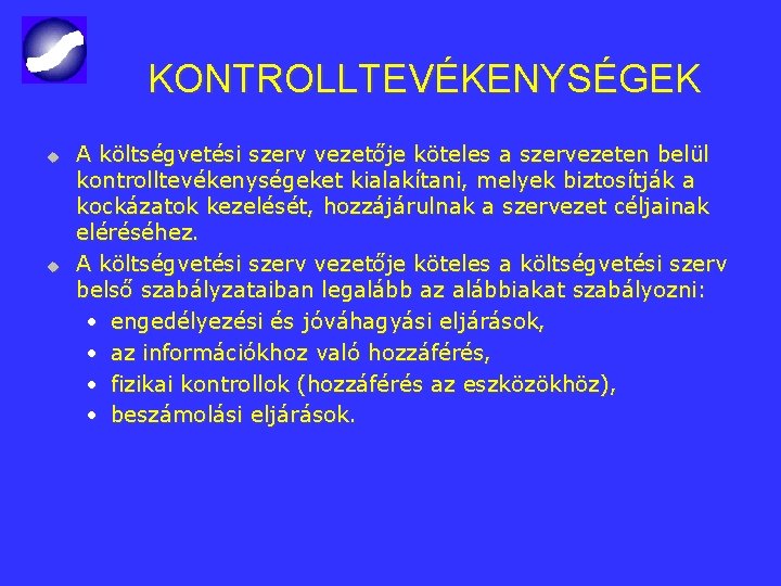 KONTROLLTEVÉKENYSÉGEK u u A költségvetési szerv vezetője köteles a szervezeten belül kontrolltevékenységeket kialakítani, melyek