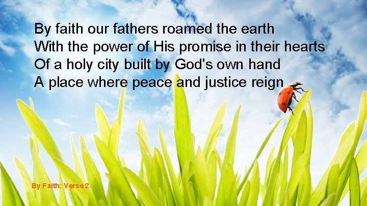 By faith our fathers roamed the earth With the power of His promise in