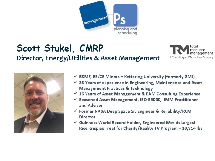 Scott Stukel, CMRP Director, Energy/Utilities & Asset Management TRM - Total Resource Management ü